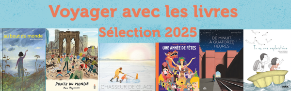 Une bannière intitulée "Voyager avec les livres Sélection 2025" présente six couvertures de livres illustrées: "Au bout du monde", "Ponts du monde", "Chasseur de glace", "Une année de fêtes", "De minuit à quatorze heures", " et " Trois sous un parapluie.